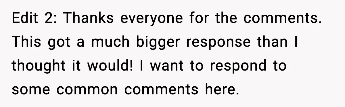 Edit 2: Thanks everyone for the comments. This got a much bigger response than I thought it would! I want to respond to some common comments here.