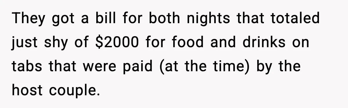 They got a bill for both nights that totaled just shy of $2000 for food and drinks on tabs that were paid (at the time) by the host couple.