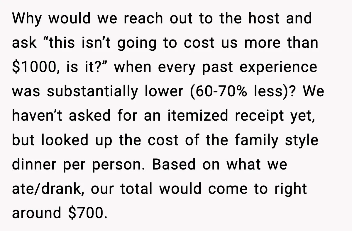 Why would we reach out to the host and ask “this isn’t going to cost us more than $1000, is it?” when every past experience was substantially lower (60-70% less)?...