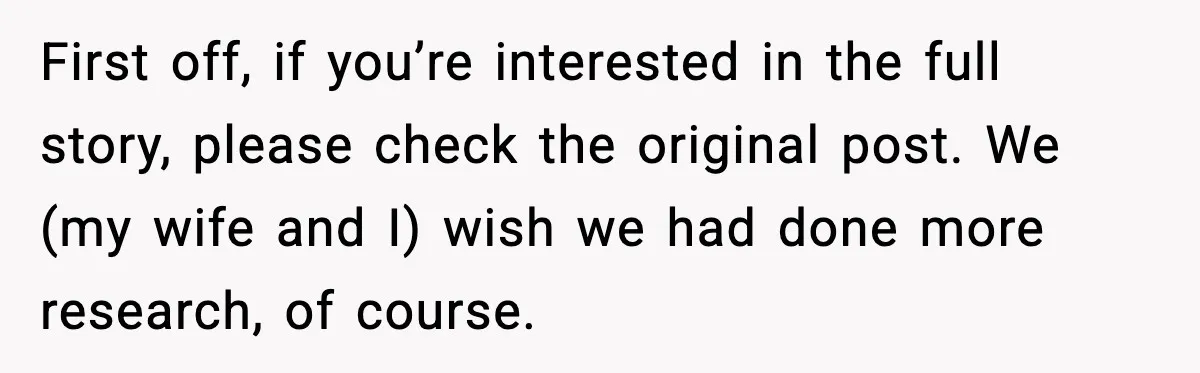 First off, if you’re interested in the full story, please check the original post. We (my wife and I) wish we had done more research, of course.