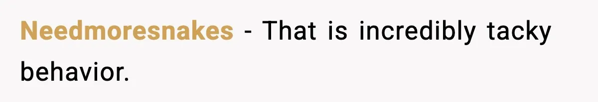 Needmoresnakes - That is incredibly tacky behavior.