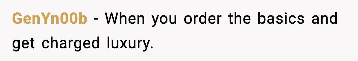 GenYn00b - When you order the basics and get charged luxury.