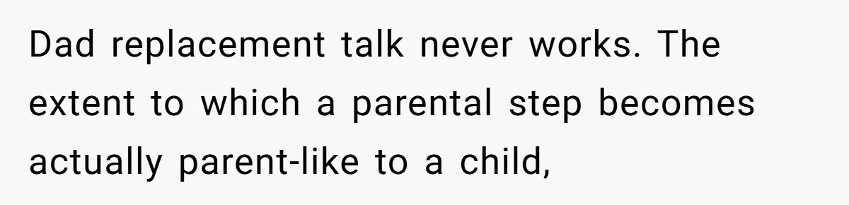 Teen Stops Participating In Family Therapy After Mom Accuses Her Of Lying Dad replacement talk never works. The extent to which a parental step becomes actually parent-like to a child,