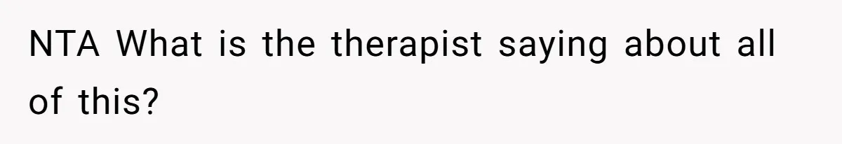 Teen Stops Participating In Family Therapy After Mom Accuses Her Of Lying NTA What is the therapist saying about all of this?