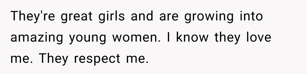 Teen Stops Participating In Family Therapy After Mom Accuses Her Of Lying They're great girls and are growing into amazing young women. I know they love me. They respect me.