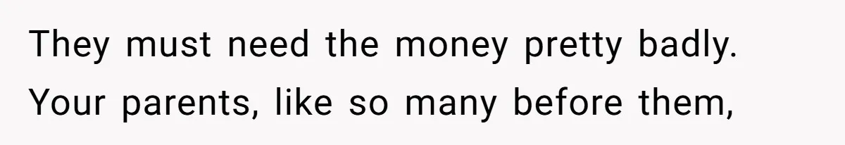 Teen Stops Participating In Family Therapy After Mom Accuses Her Of Lying They must need the money pretty badly. Your parents, like so many before them,