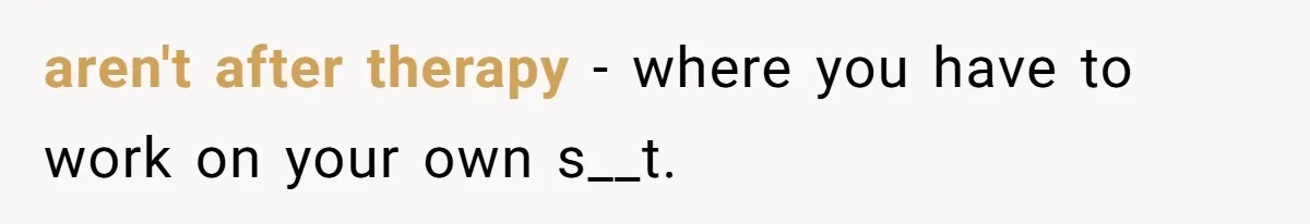Teen Stops Participating In Family Therapy After Mom Accuses Her Of Lying aren't after therapy - where you have to work on your own s__t.