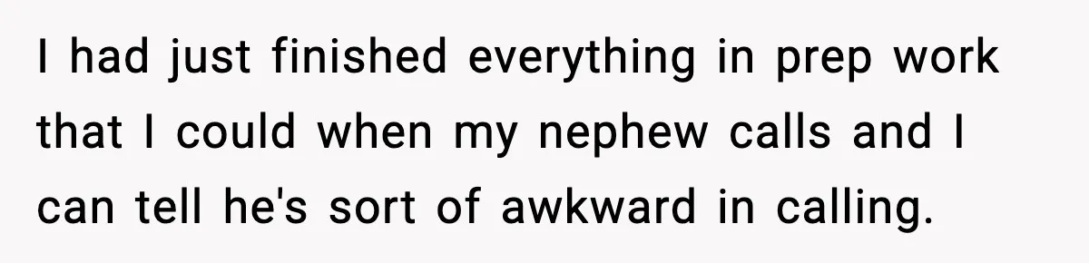 Nephew’s Girlfriend Rejects Home-Cooked Meal and Expects Pizza Instead I had just finished everything in prep work that I could when my nephew calls and I can tell he's sort of awkward in calling.