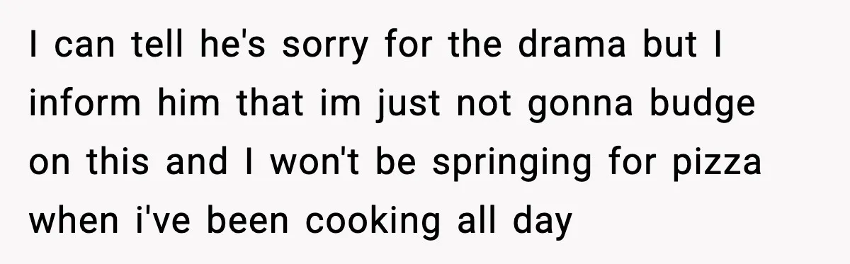 Nephew’s Girlfriend Rejects Home-Cooked Meal and Expects Pizza Instead I can tell he's sorry for the drama but I inform him that im just not gonna budge on this and I won't be springing for pizza when i've been...