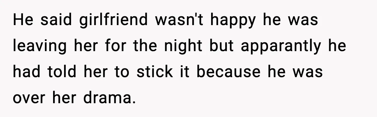 Nephew’s Girlfriend Rejects Home-Cooked Meal and Expects Pizza Instead He said girlfriend wasn't happy he was leaving her for the night but apparantly he had told her to stick it because he was over her drama.