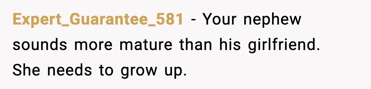 Nephew’s Girlfriend Rejects Home-Cooked Meal and Expects Pizza Instead Expert_Guarantee_581 - Your nephew sounds more mature than his girlfriend. She needs to grow up.
