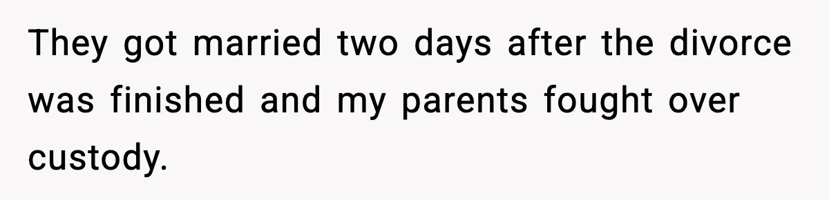 She Slapped Her Stepson, So His Sister Called the Police They got married two days after the divorce was finished and my parents fought over custody.