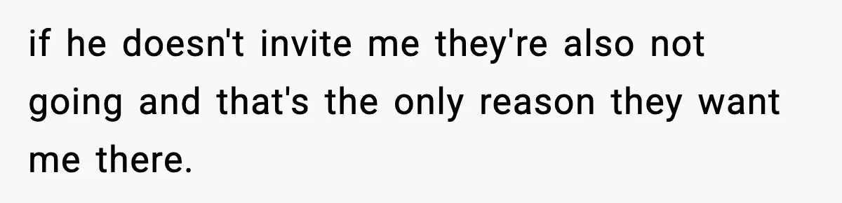 Brother Wants Her at the Wedding, But Only as a Silent Apology if he doesn't invite me they're also not going and that's the only reason they want me there.
