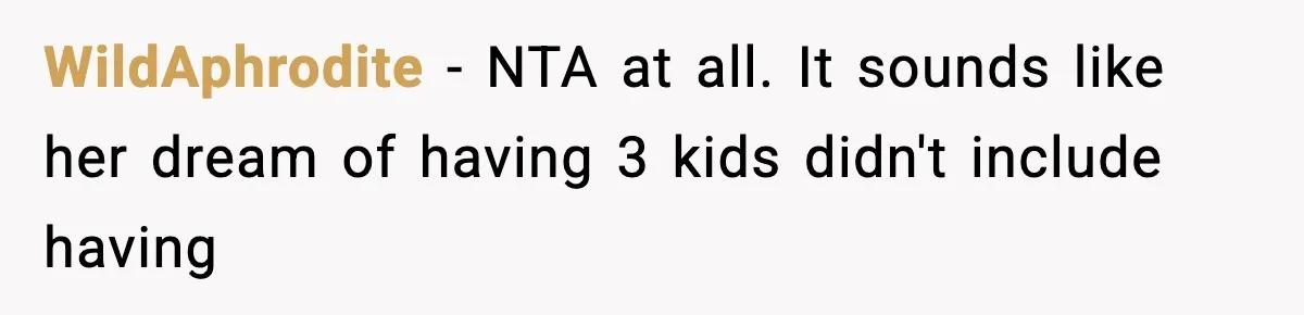 WildAphrodite − NTA at all. It sounds like her dream of having 3 kids didn't include having