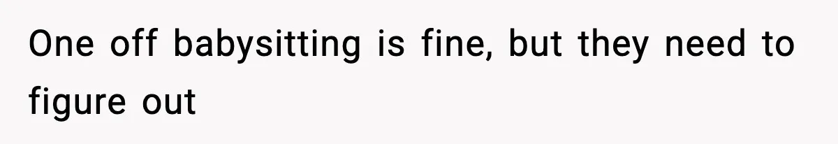 One off babysitting is fine, but they need to figure out