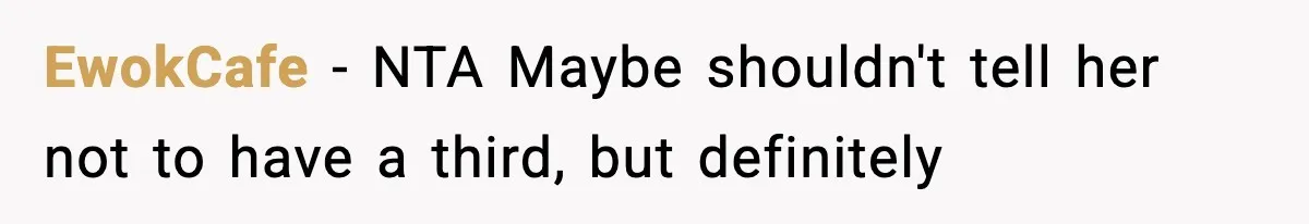 EwokCafe − NTA Maybe shouldn't tell her not to have a third, but definitely