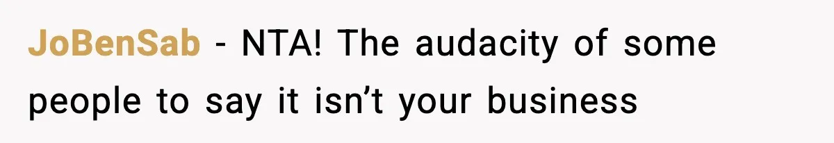JoBenSab − NTA! The audacity of some people to say it isn’t your business
