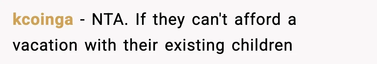 kcoinga − NTA. If they can't afford a vacation with their existing children