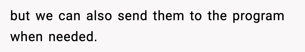 but we can also send them to the program when needed.