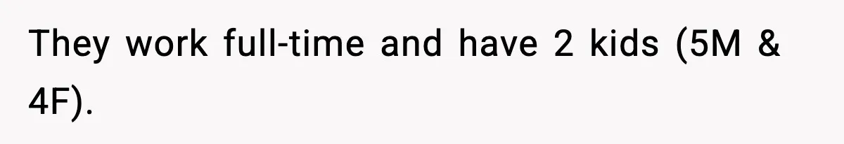 They work full-time and have 2 kids (5M & 4F).