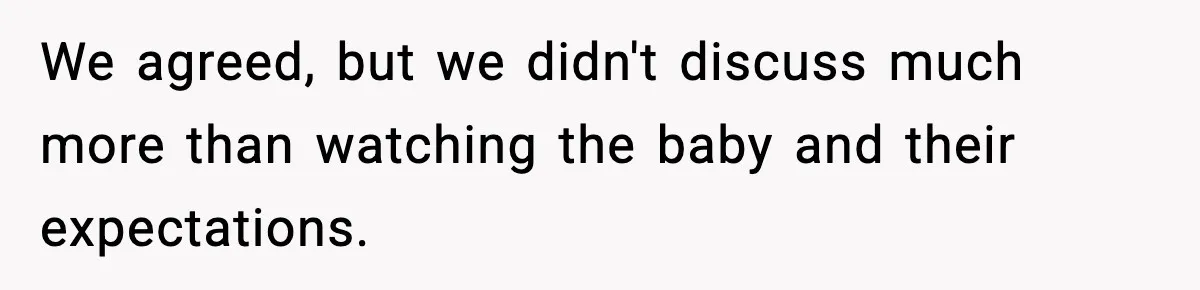 We agreed, but we didn't discuss much more than watching the baby and their expectations.