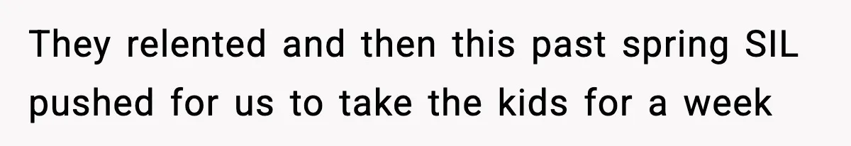 They relented and then this past spring SIL pushed for us to take the kids for a week