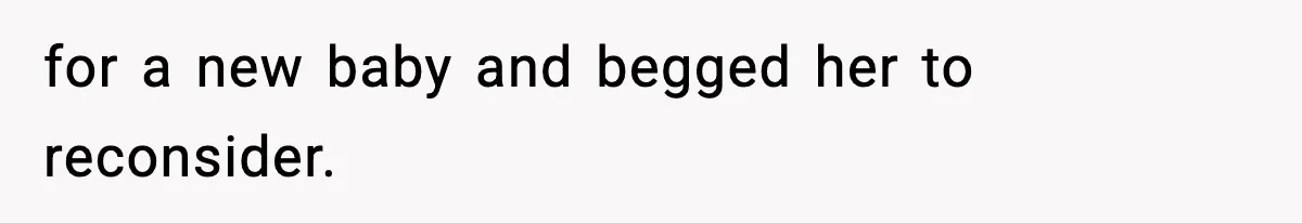 for a new baby and begged her to reconsider.