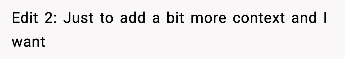 Edit 2: Just to add a bit more context and I want