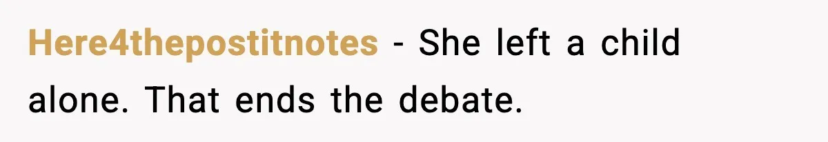 Here4thepostitnotes - She left a child alone. That ends the debate.