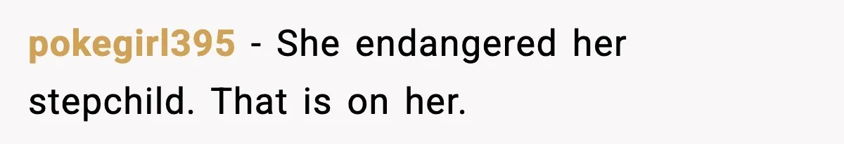 pokegirl395 - She endangered her stepchild. That is on her.