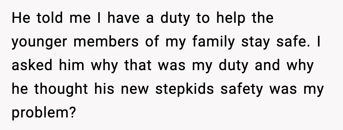 A 17-Year-Old Refuses to Risk His Safety for Dad’s New Family He told me I have a duty to help the younger members of my family stay safe. I asked him why that was my duty and why he thought his...