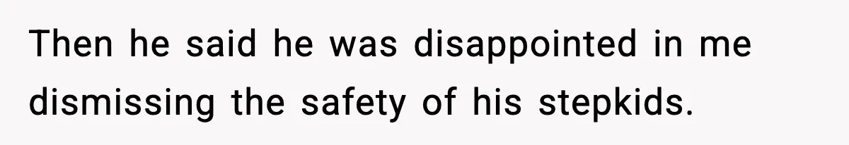 A 17-Year-Old Refuses to Risk His Safety for Dad’s New Family Then he said he was disappointed in me dismissing the safety of his stepkids.