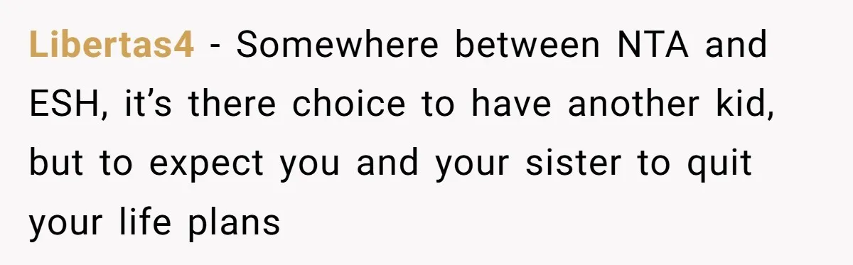Libertas4 − Somewhere between NTA and ESH, it’s there choice to have another kid, but to expect you and your sister to quit your life plans