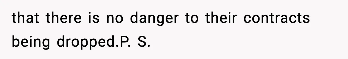 that there is no danger to their contracts being dropped.P. S.