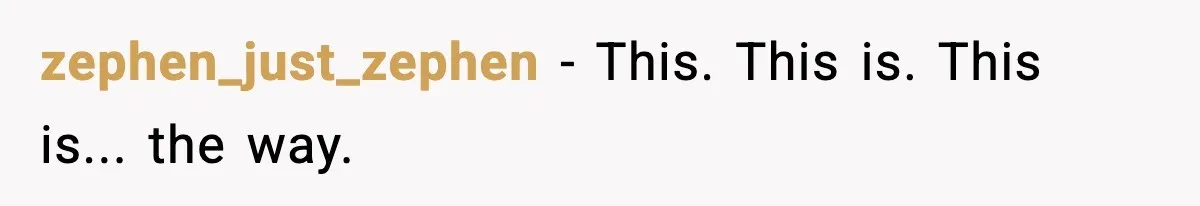 zephen_just_zephen − This. This is. This is... the way.