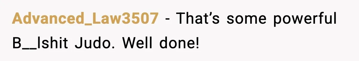 Advanced_Law3507 − That’s some powerful B__lshit Judo. Well done!
