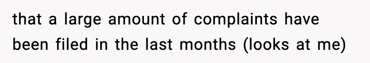 that a large amount of complaints have been filed in the last months (looks at me)