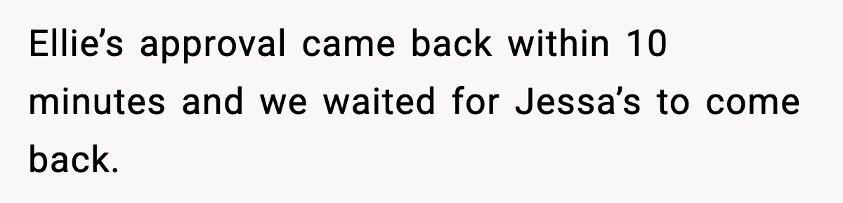 Ellie’s approval came back within 10 minutes and we waited for Jessa’s to come back.
