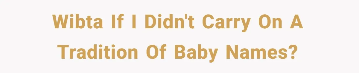 Pregnant Woman Refuses Bizarre Baby Name Tradition, Now Her In-Laws Say She’s Disrespecting History WIBTA if I didn't carry on a tradition of baby names?