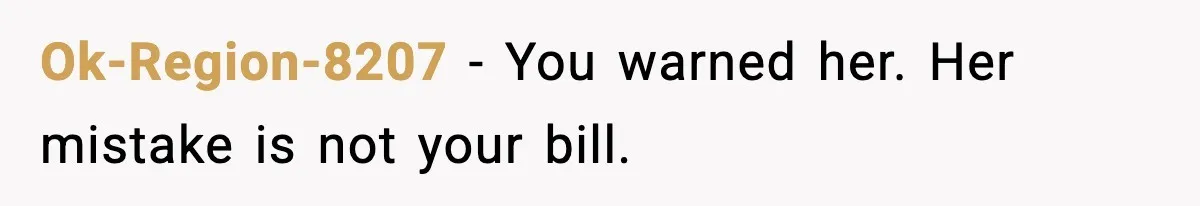 Ok-Region-8207 - You warned her. Her mistake is not your bill.