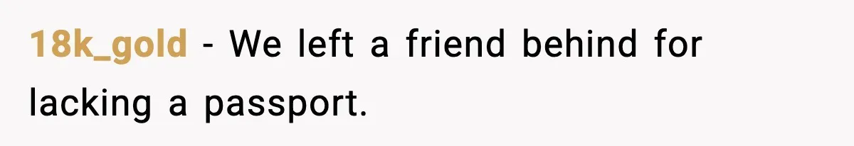 18k_gold - We left a friend behind for lacking a passport.