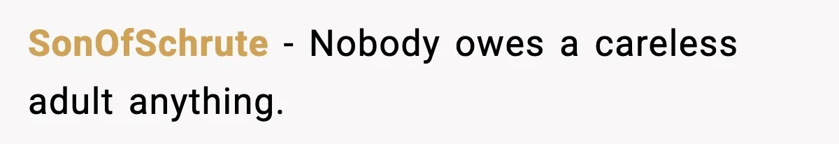 SonOfSchrute - Nobody owes a careless adult anything.