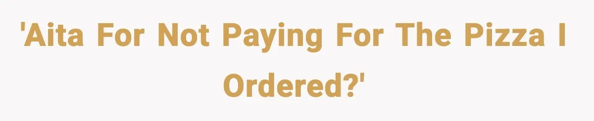 'AITA for not paying for the pizza I ordered?'