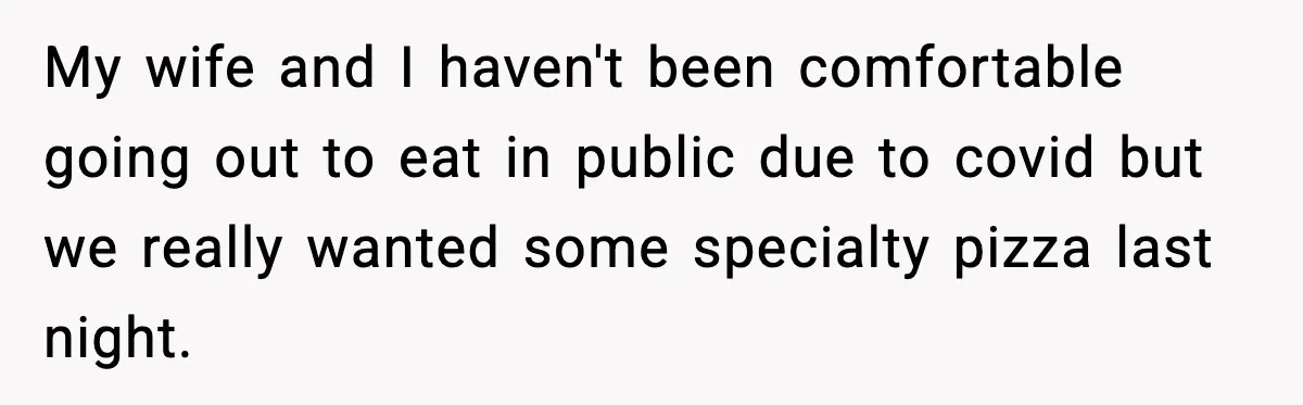 My wife and I haven't been comfortable going out to eat in public due to covid but we really wanted some specialty pizza last night.