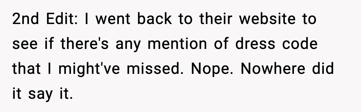 2nd Edit: I went back to their website to see if there's any mention of dress code that I might've missed. Nope. Nowhere did it say it.