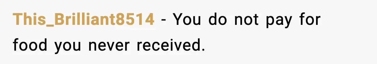This_Brilliant8514 - You do not pay for food you never received.