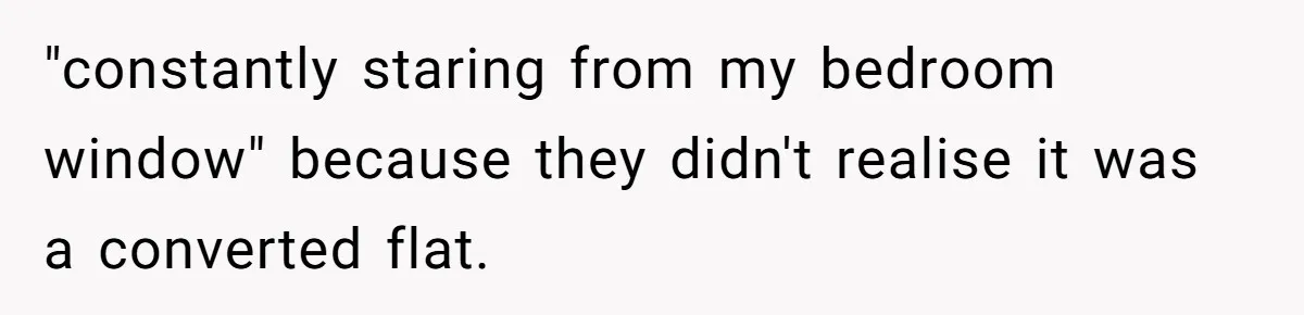 Man Calls Neighbor “Petty” After She Stops Him From Staring Into Her Apartment "constantly staring from my bedroom window" because they didn't realise it was a converted flat.