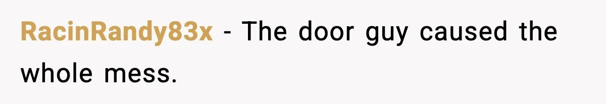 RacinRandy83x - The door guy caused the whole mess.