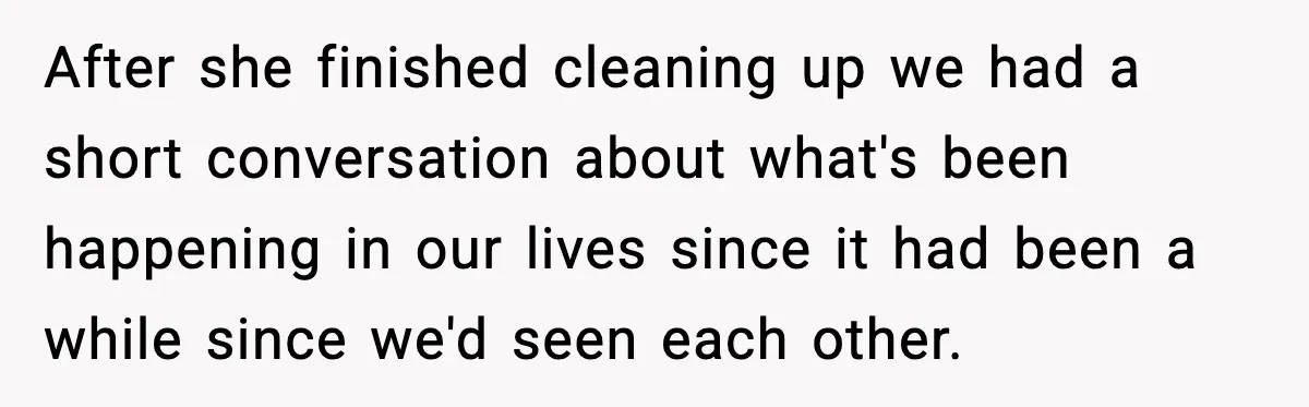 Sister Nearly Sends Woman to ICU After Deciding Her Allergy Was Fake After she finished cleaning up we had a short conversation about what's been happening in our lives since it had been a while since we'd seen each other.