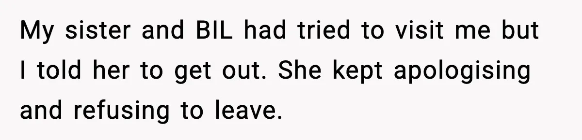 Sister Nearly Sends Woman to ICU After Deciding Her Allergy Was Fake My sister and BIL had tried to visit me but I told her to get out. She kept apologising and refusing to leave.